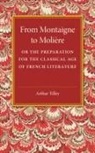 Arthur Tilley, Tilley Arthur - From Montaigne to Moliere