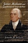 Jeremy Bailey, Jeremy D. Bailey - James Madison and Constitutional Imperfection