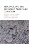 Brigitte Bouhours, Brigitte (Australian National University Bouhours, Thierry Bouhours, Thierry (Australian National University Bouhours, Bouhours Brigitte, Bouhours Thierry... - Violence and the Civilising Process in Cambodia