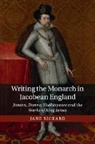 Jane Rickard, Jane (University of Leeds) Rickard, Rickard Jane - Writing the Monarch in Jacobean England