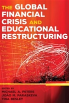 Michael A. Peters, Michael A Peters, Tina Besley, Joã M Paraskeva, João M Paraskeva, Joao M. Paraskeva... - The Global Financial Crisis and Educational Restructuring