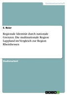 S Beier, S. Beier, Sebastian Beier - Regionale Identität durch nationale Grenzen. Die multinationale Region Lappland im Vergleich zur Region Rheinhessen