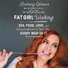 Brittany Gibbons, Lauren Fortgang - Fat Girl Walking: Sex, Food, Love, and Being Comfortable in Your Skin ... Every Inch of It (Audio book)