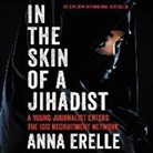Anna Erelle, Erin Potter, Kirsten Potter - In the Skin of a Jihadist: A Young Journalist Enters the Isis Recruitment Network (Audiolibro)