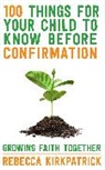 Faith Togeth Growing, GROWING FAITH TOGETH, Rebecca Kirkpatrick - 100 Things for your Child to know before Confirmation
