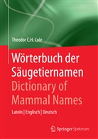 Theodor C H Cole, Theodor C. H. Cole, Theodor C.H. Cole, Theodor C. H. Siebert-Cole - Wörterbuch der Säugetiernamen / Dictionary of Mammal Names