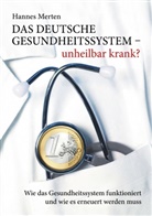 Hannes Merten, Hannes (Dr.) Merten - Das deutsche Gesundheitssystem - unheilbar krank?