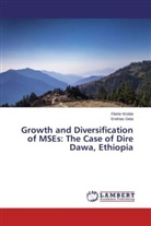 Endrias Geta, Fikirt Wolde, Fikirte Wolde - Growth and Diversification of MSEs: The Case of Dire Dawa, Ethiopia