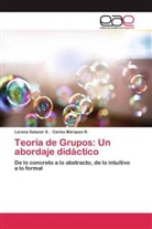 Carlos Márquez R, Carlos Márquez R., Loren Salazar S, Lorena Salazar S, Lorena Salazar S. - Teoría de Grupos: Un abordaje didáctico