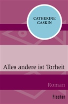 Catherine Gaskin - Alles andere ist Torheit