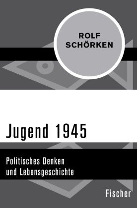 Rolf Schörken - Jugend 1945 - Politisches Denken und Lebensgeschichte