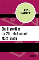Ulrich Raulff - Ein Historiker im 20. Jahrhundert: Marc Bloch