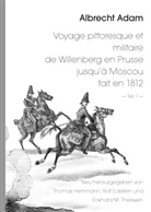 Rol Eckstein, Rolf Eckstein, Thoma Hemmann, Thomas Hemmann, Eckhard M Theewen, Eckhard M. Theewen - Albrecht Adam - Voyage pittoresque et militaire de Willenberg en Prusse jusqu'à Moscou fait en 1812 - Teil 1 -