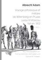 Albrecht Adam, Rolf Eckstein, Thomas Hemmann, Eckhard M. Theewen, Rol Eckstein, Rolf Eckstein... - Albrecht Adam - Voyage pittoresque et militaire de Willenberg en Prusse jusqu'à Moscou fait en 1812 - Teil 2 -