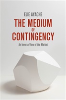 Elie Ayache - Medium of Contingency