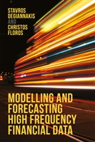 Stavro Degiannakis, Stavros Degiannakis, Stavros Floros Degiannakis, Christos Floros - Modelling and Forecasting High Frequency Financial Data