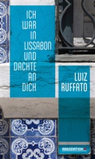 Luiz Ruffato, Michael Kegler - Ich war in Lissabon und dachte an dich
