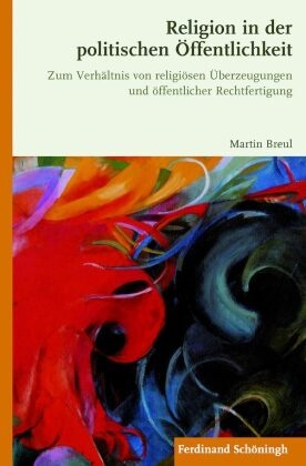 Martin Breul - Religion in der politischen Öffentlichkeit Zum Verhältnis von religiösen Überzeugungen und öffentlicher Rechtfertigung