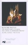 Adriano Petta - Roghi fatui. Oscurantismo e crimini dai Catari a Giordano Bruno