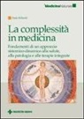 Paolo Bellavite - La complessità in medicina. Fondamenti di un approccio sistemico-dinamico alla salute, alla patologia e alle terapie integrate