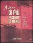 Alan Cohen - Avere di più facendo di meno. Niente paga quanto essere se stessi