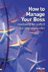 Ros Jay - How to Manage Your Boss
