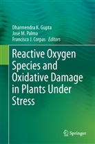 Francisco J. Corpas, Dharmendra K. Gupta, Dharmendra Kumar Gupta, Francisco J Corpas, Jos M Palma, José M Palma... - Reactive Oxygen Species and Oxidative Damage in Plants Under Stress