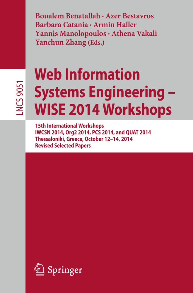 Vakali Athena, Boualem Benatallah, Aze Bestavros, Azer Bestavros, Benatallah Boualem, … - Web Information Systems Engineering - WISE 2014 Workshops 15th International Workshops IWCSN 2014, Org2 2014, PCS 2014, and QUAT 2014, Thessaloniki, Greece, October 12-14, 2014, Revised Selected Papers