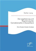Stefan Lang - Die Legalisierung und Regulierung des Cannabismarkts in Deutschland: Eine Nutzen-Kosten-Analyse