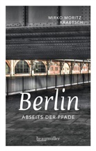Mirko M. Kraetsch, Mirko Moritz Kraetsch, Mirko Moritz Kraetsch - Berlin abseits der Pfade. Bd.1