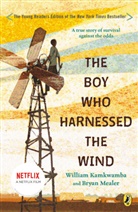 Anna Hymas, Willia Kamkwamba, William Kamkwamba, William/ Mealer Kamkwamba, Bryan Mealer, Anna Hymas... - The Boy Who Harnessed the Wind