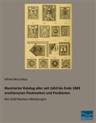 Alfred Moschkau - Illustrierter Katalog aller seit 1653 bis Ende 1883 erschienenen Postmarken und Postkarten