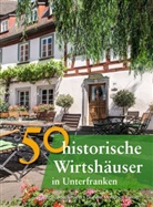 Annett Faber, Annette Faber, Franzisk Gürtler, Franziska Gürtler, Peter Morsbach, Jörg Niemer... - 50 historische Wirtshäuser in Unterfranken