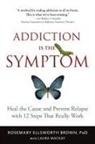 Rosemary Ellsworth Brown - Addiction Is the Symptom