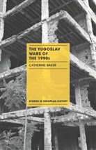 Catherine Baker - The Yugoslav Wars of the 1990s