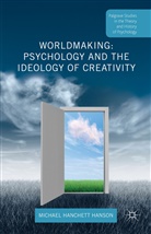 Michael Hanchett Hanson, Michael Hanson Hanchett Hanson, Michael Hanson, Michael Hanchett Hanson - Worldmaking: Psychology and the Ideology of Creativity