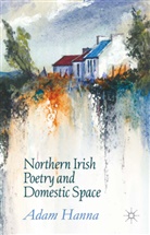 Adam Hanna - Northern Irish Poetry and Domestic Space