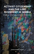 Robert Rhodes-Kubiak - Activist Citizenship and the Lgbt Movement in Serbia
