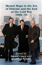 Steven Casey, Jonathan Wright, Casey, Casey, Steven Casey, Jonatha Wright... - Mental Maps in the Era of Detente and the End of the Cold War 1968-91