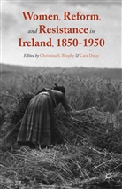 Christina S. Delay Brophy, Christina S Brophy, Christina S. Brophy, Delay, Delay, Cara Delay... - Women, Reform, and Resistance in Ireland, 1850-1950