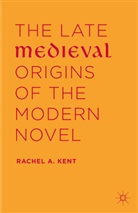 Rachel A Kent, Rachel A. Kent - Late Medieval Origins of the Modern Novel