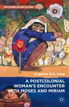 Angeline M G Song, Angeline M. G. Song, Angeline M.G. Song - Postcolonial Woman''s Encounter With Moses and Miriam