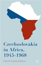 Philip Muehlenbeck, Philip E. Muehlenbeck - Czechoslovakia in Africa, 1945-1968
