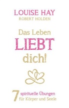 Louis Hay, Louise L. Hay, Hay. Louise, Robert Holden - Das Leben liebt dich