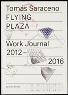 Tomas Saraceno, Tomás Saraceno, Phili Oswalt, Philip Oswalt - Flying Plaza. Work Journal