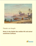 Theodor Von Heuglin, Theodor Von Heuglin - Reise in das Gebiet des weißen Nil und seiner westlichen Zuflüsse