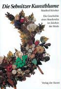 Manfred Schober, Gerhard Döring - Die Sebnitzer Kunstblume - Die Geschichte eines Handwerks im Zeichen der Mode