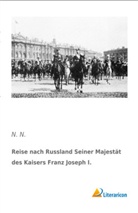 N N, N. N. - Reise nach Russland Seiner Majestät des Kaisers Franz Joseph I.