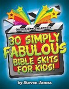 Steven James - 30 Simply Fabulous Bible Skits for Kids!