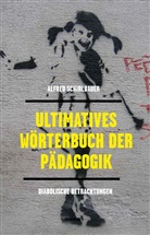 Alfred Schirlbauer - Ultimatives Wörterbuch der Pädagogik